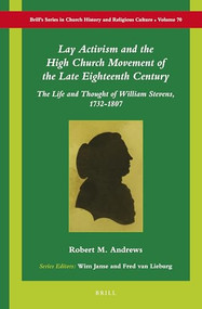 Lay Activism and the High Church Movement of the Late Eighteenth Century (The Life and Thought of William Stevens, 1732-1807) by Robert M. Andrews, 9789004293779