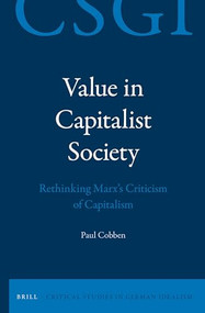 Value in Capitalist Society (Rethinking Marx's Criticism of Capitalism) by Paul Cobben, 9789004294295