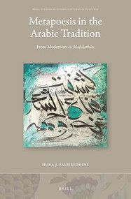 Metapoesis in the Arabic Tradition (From Modernists to Muḥdathūn) by Huda J. Fakhreddine, 9789004294561