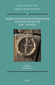 Religious Practices and Christianization of the Late Antique City (4th - 7th cent.) by Aude Busine, 9789004294608