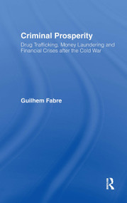 Criminal Prosperity (Drug Trafficking, Money Laundering and Financial Crisis after the Cold War) by Guilhem Fabre, 9780700714988