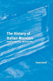 The History of Italian Marxism (From its Origins to the Great War) by Paolo Favilli, 9789004296954