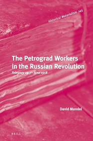 The Petrograd Workers in the Russian Revolution (February 1917-June 1918) by David Mandel, 9789004296992