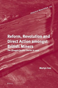Reform, Revolution and Direct Action amongst British Miners (The Struggle for the Charter in 1919) by Martyn Ives, 9789004297012