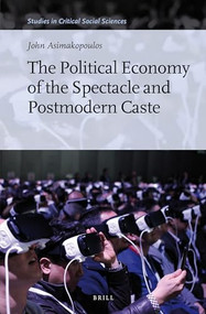 The Political Economy of the Spectacle and Postmodern Caste by John Asimakopoulos, 9789004297043