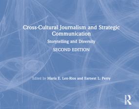 Cross-Cultural Journalism and Strategic Communication (Storytelling and Diversity) by Maria E. Len-Rios, Earnest L. Perry Jr., 9781138595217
