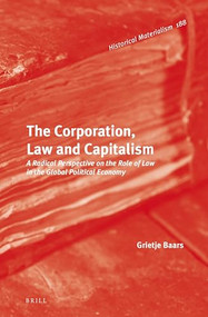 The Corporation, Law and Capitalism (A Radical Perspective on the Role of Law in the Global Political Economy) by Grietje Baars, 9789004297074