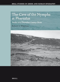 The Cave of the Nymphs at Pharsalus (Studies on a Thessalian Country Shrine) by Robert S. Wagman, 9789004297616