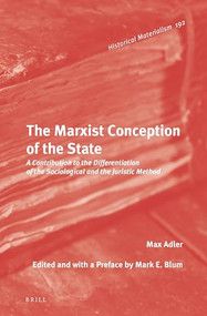The Marxist Conception of the State (A Contribution to the Differentiation of the Sociological and the Juristic Method) by Mark E. Blum, Max Adler, 9789004297821