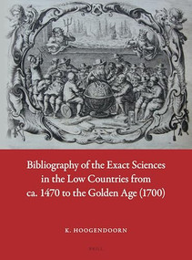 Bibliography of the Exact Sciences in the Low Countries from ca. 1470 to the Golden Age (1700) by K. Hoogendoorn, 9789004297944