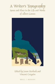 A Writer's Topography (Space and Place in the Life and Works of Albert Camus) by Jason Herbeck, Vincent Grégoire, 9789004298231