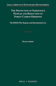The Protection of Indigenous Peoples and Reduction of Forest Carbon Emissions (The REDD-Plus Regime and International Law) by Handa Abidin, 9789004298620