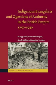 Indigenous Evangelists and Questions of Authority in the British Empire 1750-1940 by Peggy Brock, Norman Etherington, Gareth Griffiths, Jacqueline Van Gent, 9789004299146