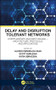 Delay and Disruption Tolerant Networks (Interplanetary and Earth-Bound -- Architecture, Protocols, and Applications) by Aloizio Pereira da Silva, Scott Burleigh, Katia Obraczka, 9781138198067