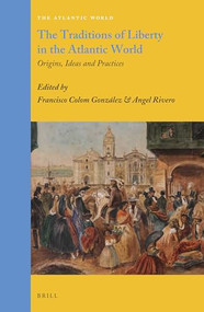 The Traditions of Liberty in the Atlantic World (Origins, Ideas and Practices) by Francisco Colom González, Angel Rivero, 9789004299641