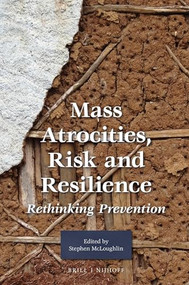 Mass Atrocities, Risk and Resilience (Rethinking Prevention) by Stephen McLoughlin, 9789004299863