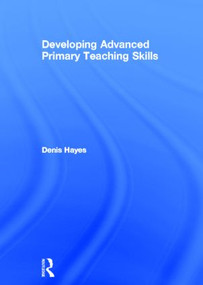 Developing Advanced Primary Teaching Skills by Denis Hayes, 9780415516532