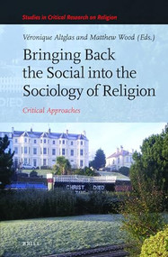 Bringing Back the Social into the Sociology of Religion (Critical Approaches) by Veronique Altglas, Matthew Wood, 9789004300477