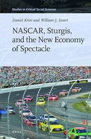 NASCAR, Sturgis, and the New Economy of Spectacle by Daniel Krier, William J. Swart, 9789004300606