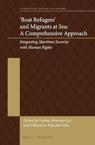 'Boat Refugees' and Migrants at Sea: A Comprehensive Approach (Integrating Maritime Security with Human Rights) by Violeta Moreno-Lax, Efthymios Papastavridis, 9789004300743