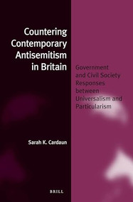 Countering Contemporary Antisemitism in Britain (Government and Civil Society Responses between Universalism and Particularism) by Sarah K. Cardaun, 9789004300880