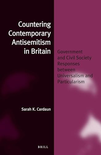 Countering Contemporary Antisemitism in Britain (Government and Civil Society Responses between Universalism and Particularism) by Sarah K. Cardaun, 9789004300880