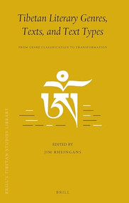 Tibetan Literary Genres, Texts, and Text Types (From Genre Classification to Transformation) by Jim Rheingans, 9789004300996