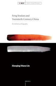 Feng Youlan and Twentieth Century China (An Intellectual Biography) by Xiaoqing Diana Lin, 9789004301290