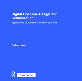 Digital Costume Design and Collaboration (Applications in Academia, Theatre, and Film) by Rafael Jaen, 9781138935730