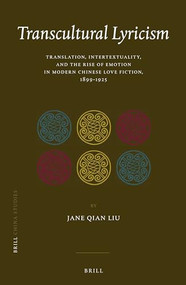 Transcultural Lyricism (Translation, Intertextuality, and the Rise of Emotion in Modern Chinese Love Fiction, 1899-1925) by Jane Qian Liu, 9789004301313