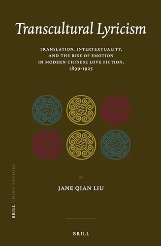 Transcultural Lyricism (Translation, Intertextuality, and the Rise of Emotion in Modern Chinese Love Fiction, 1899-1925) by Jane Qian Liu, 9789004301313