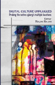 Digital Culture Unplugged (Probing the Native Cyborg's Multiple Locations) by Nalini Rajan, 9780415445450