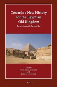 Towards a New History for the Egyptian Old Kingdom (Perspectives on the Pyramid Age) by Peter Der Manuelian, Thomas Schneider, 9789004301887