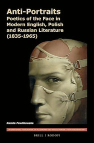 Anti-Portraits: Poetics of the Face in Modern English, Polish and Russian Literature (1835-1965) by Kamila Pawlikowska, 9789004302259