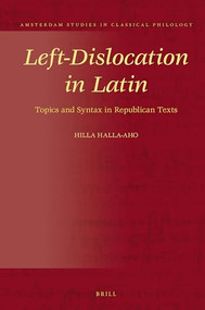 Left-Dislocation in Latin (Topics and Syntax in Republican Texts) by Hilla Halla-Aho, 9789004302471
