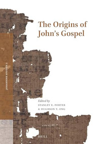 The Origins of John's Gospel by Stanley E. Porter, Hughson T. Ong, 9789004302495