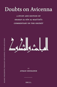 Doubts on Avicenna (A Study and Edition of Sharaf al-Dīn al-Masʿūdī's Commentary on the Ishārāt) (Arabic Edition) by Ayman Shihadeh, 9789004302525