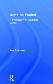 Don't be Fooled (A Philosophy of Common Sense) by Jan Bransen, 9781138716735