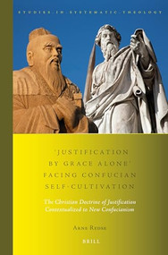 'Justification by Grace Alone' Facing Confucian Self-Cultivation (The Christian Doctrine of Justification Contextualized to New Confucianism) by Arne Redse, 9789004302570