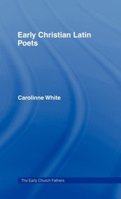 Early Christian Latin Poets by Carolinne White, 9780415187824