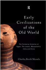 Early Civilizations of the Old World (The Formative Histories of Egypt, The Levant, Mesopotamia, India and China) by Charles Keith Maisels, 9780415109758
