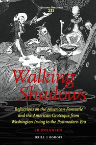 Walking Shadows (Reflections on the American Fantastic and the American Grotesque from Washington Irving to the Postmodern Era) by Ib Johansen, 9789004303706