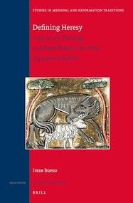 Defining Heresy (Inquisition, Theology, and Papal Policy in the Time of Jacques Fournier) by Irene Bueno, 9789004304253
