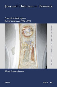 Jews and Christians in Denmark (From the Middle Ages to Recent Times, ca. 1100-1948) by Martin Schwarz Lausten, 9789004304369