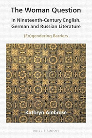 The Woman Question in Nineteenth-Century English, German and Russian Literature ((En)gendering Barriers) by Kathryn L. Ambrose, 9789004304833