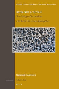 Barbarian or Greek? (The Charge of Barbarism and Early Christian Apologetics) by Stamenka Antonova, 9789004306257