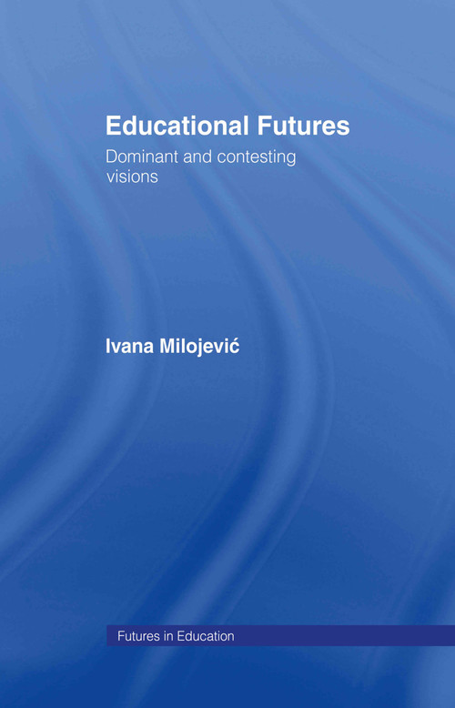 Educational Futures (Dominant and Contesting Visions) by Ivana Milojevic, 9780415333740