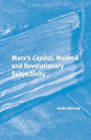 Marx's Capital, Method and Revolutionary Subjectivity by Guido Starosta, 9789004306479