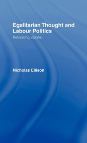 Egalitarian Thought and Labour Politics (Retreating Visions) by Nick Ellison, 9780415069724