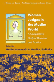 Women Judges in the Muslim World (A Comparative Study of Discourse and Practice) by Nadia Sonneveld, Monika Lindbekk, 9789004306912
